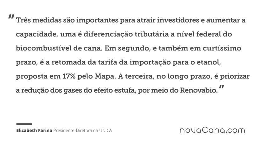 Três medidas são importantes para atrair investidores e aumentar a capacidade, uma é diferenciação tributária a nível federal do biocombustível de cana. ” - Elizabeth Farina