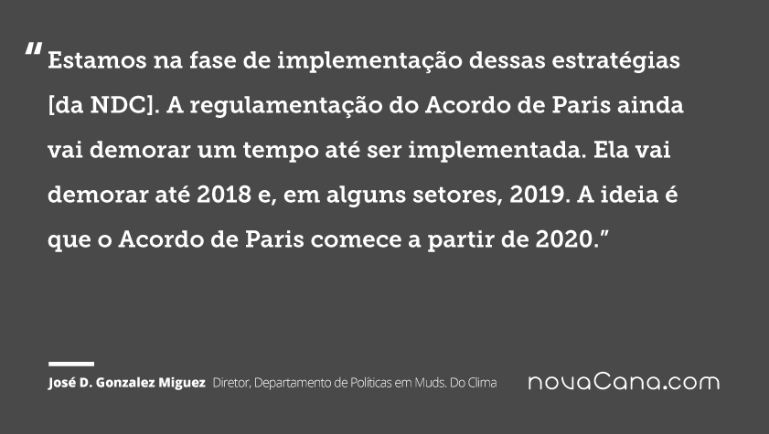 Estamos na fase de implementação dessas estratégias [da NDC]. A regulamentação do Acordo de Paris ainda vai demorar um tempo até ser implementada. Ela vai demorar até 2018 e, em alguns setores, 2019. A ideia é que o Acordo de Paris comece a partir de 2020