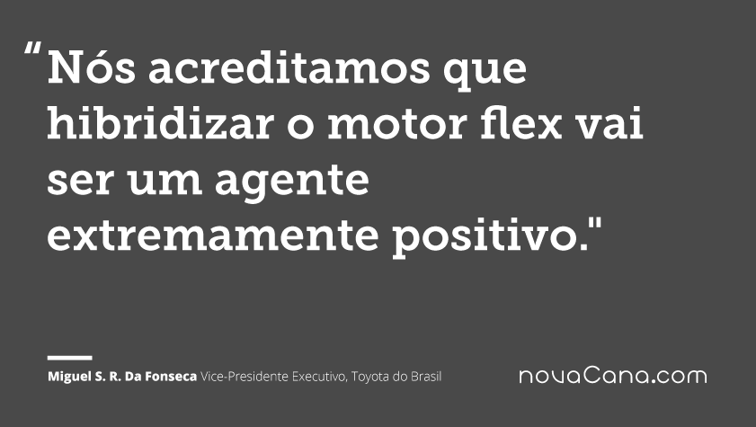 Nós acreditamos que hibridizar o motor flex vai ser um agente extremamente positivo.
